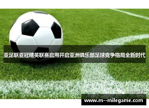 亚足联亚冠精英联赛启用开启亚洲俱乐部足球竞争格局全新时代