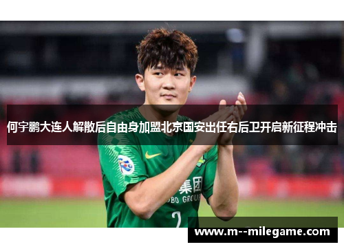 何宇鹏大连人解散后自由身加盟北京国安出任右后卫开启新征程冲击