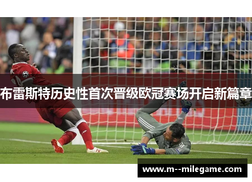 布雷斯特历史性首次晋级欧冠赛场开启新篇章 布雷斯特历史性首次晋级欧冠赛场开启新篇章