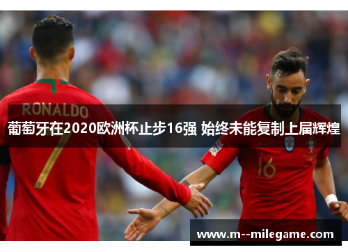 葡萄牙在2020欧洲杯止步16强 始终未能复制上届辉煌